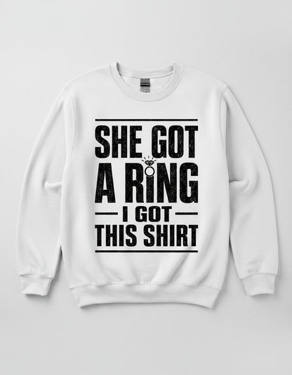 She Got a Ring I Got This Shirt Funny Bachelorette Party Sweatshirt - product mockup - White