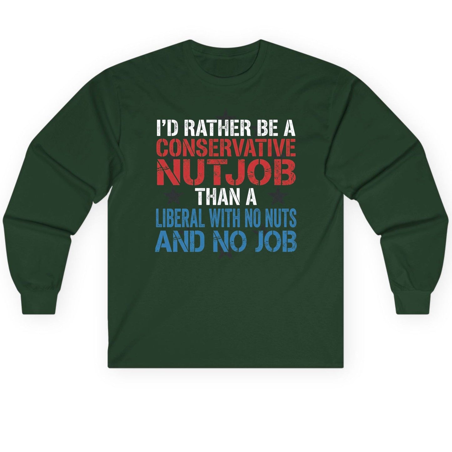 I'D RATHER BE a Conservative NUTJOB THAN a Liberal Long Sleeve Tee - product mockup - Forest Green