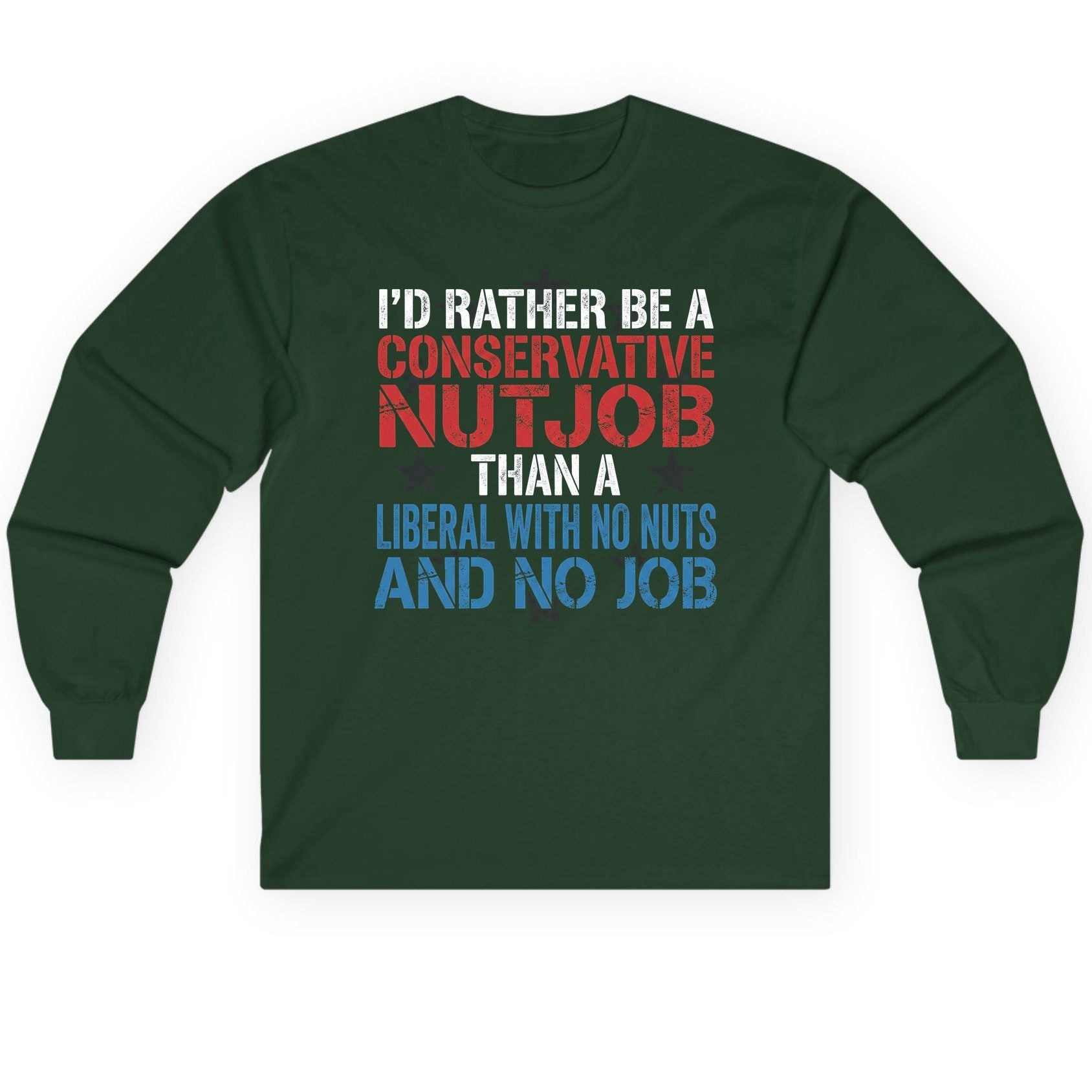 I'D RATHER BE a Conservative NUTJOB THAN a Liberal Long Sleeve Tee - product mockup - Forest Green