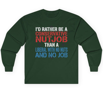 I'D RATHER BE a Conservative NUTJOB THAN a Liberal Long Sleeve Tee - product mockup - Forest Green