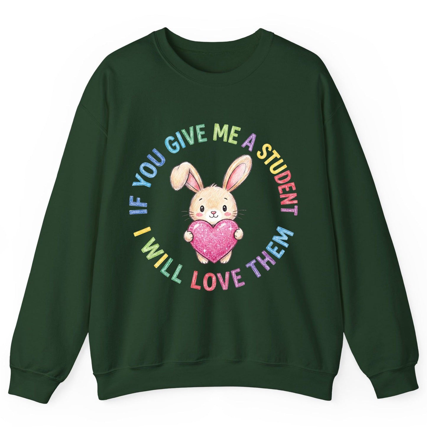 If You Give Me a Student I Will Love Them teacher Sweatshirt Forest Green product mockup