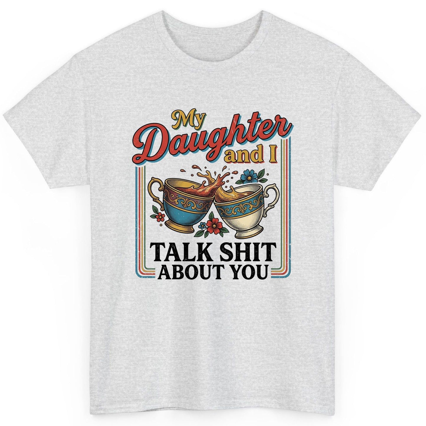 My Daughter and I Talk Shit About You T-Shirt - product mockup - Ash