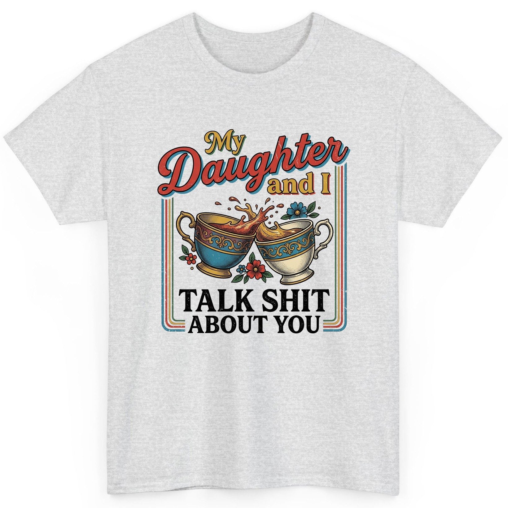 My Daughter and I Talk Shit About You T-Shirt - product mockup - Ash