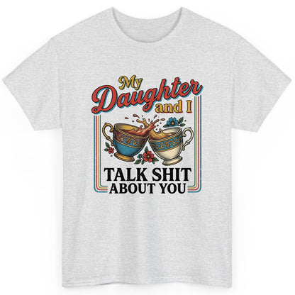 My Daughter and I Talk Shit About You T-Shirt - product mockup - Ash