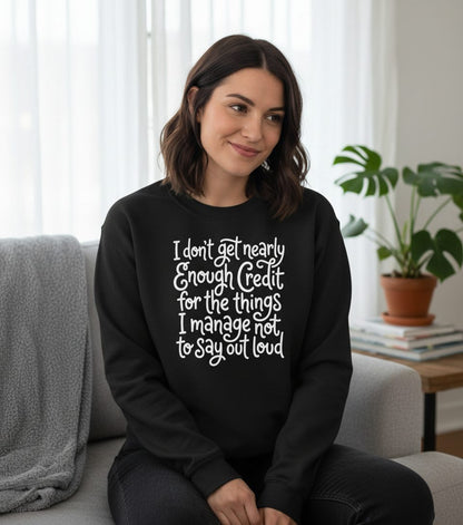 I Don't Get Nearly Enough Credit for the Things I Manage Not to Say Out Loud sarcastic humor Sweatshirt Black lifestyle