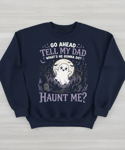 Go Ahead Tell My Dad What's He Gonna Do Haunt Me Sweatshirt - product mockup - Navy