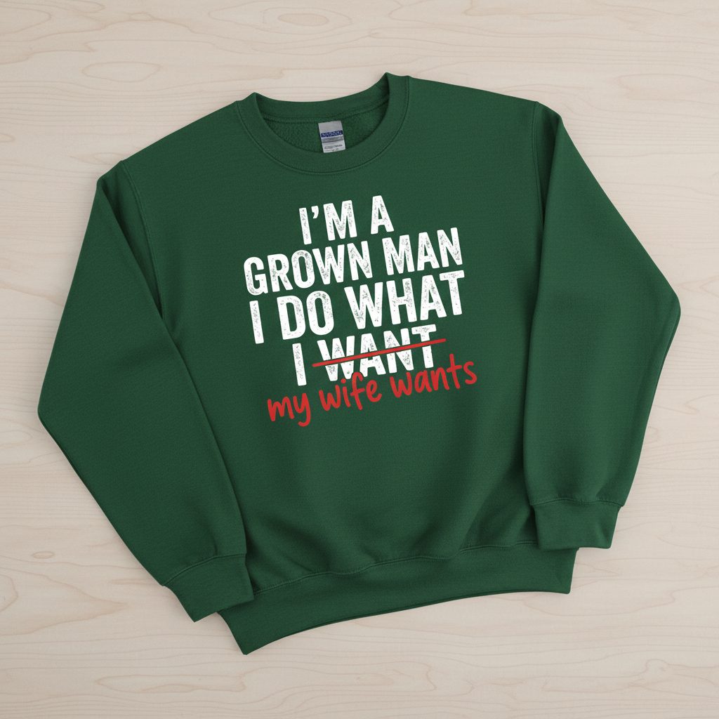 I'm a Grown Man I Do What I Want My Wife Wants Sweatshirt - product mockup - Forest Green