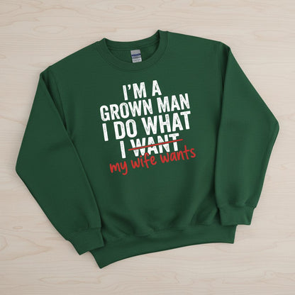 I'm a Grown Man I Do What I Want My Wife Wants Sweatshirt - product mockup - Forest Green