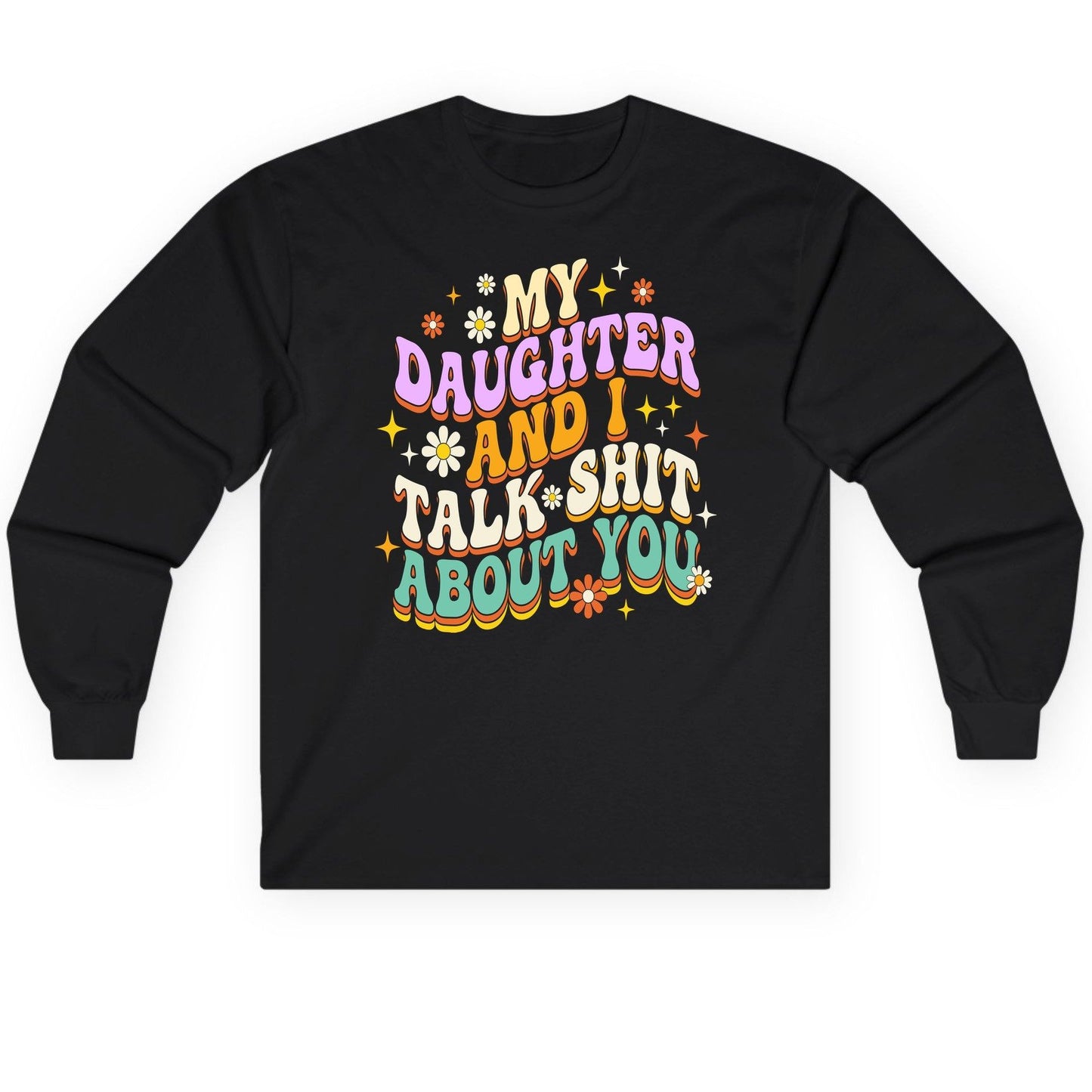 MY Daughter AND I TALK SHIT ABOUT YOU Long Sleeve Tee - product mockup - Black