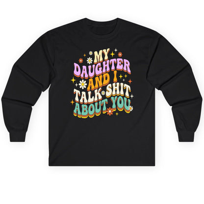 MY Daughter AND I TALK SHIT ABOUT YOU Long Sleeve Tee - product mockup - Black