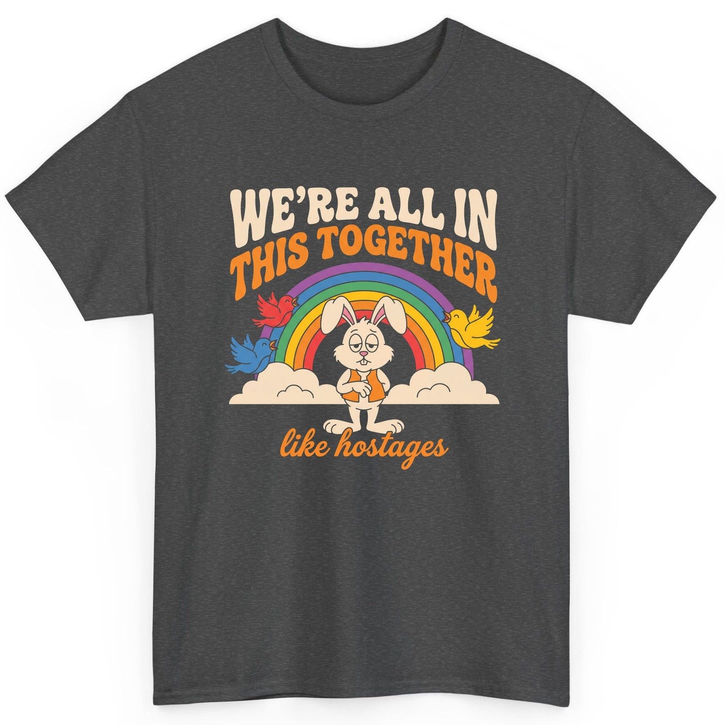We're All in This Together Like Hostages sarcastic rabbit T-Shirt Dark Heather product mockup