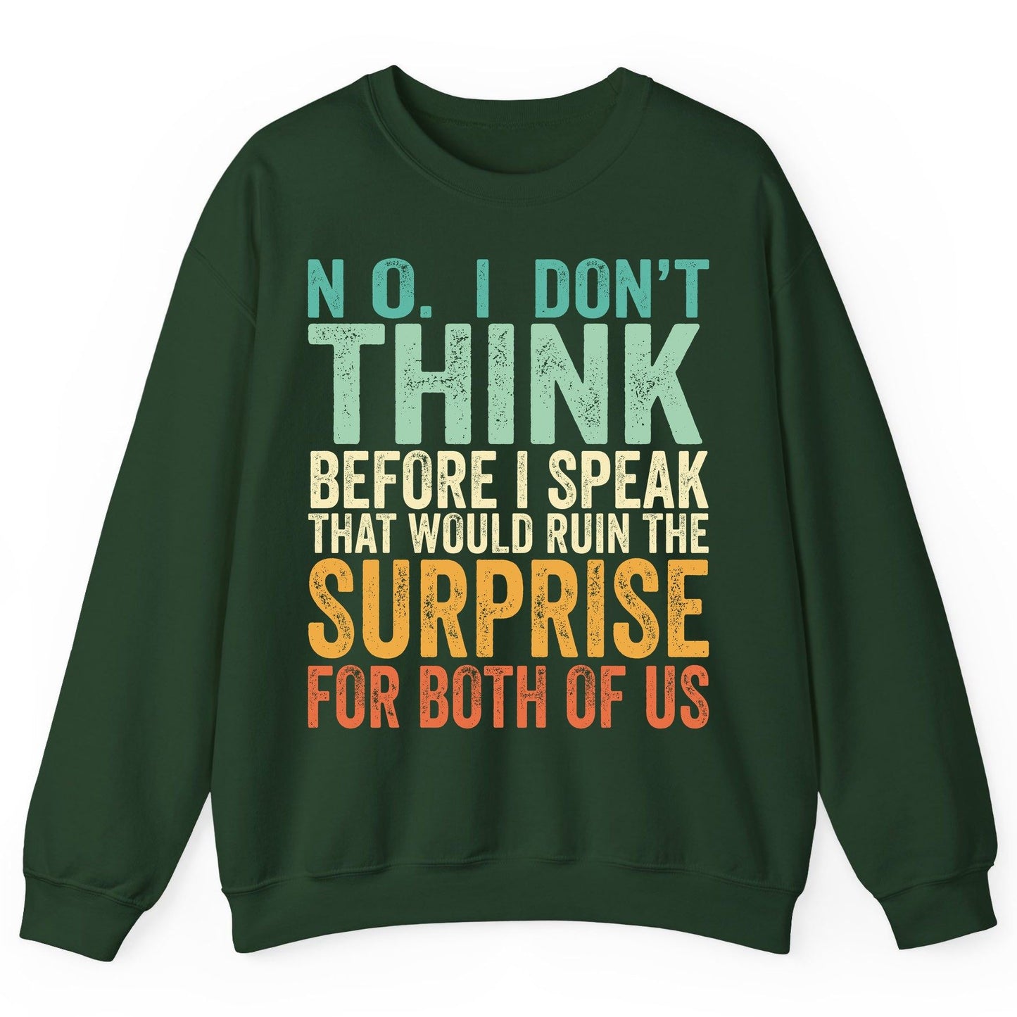 No I Don't Think Before I Speak That Would Ruin the Surprise for Both of US sarcastic humor Sweatshirt Forest Green product