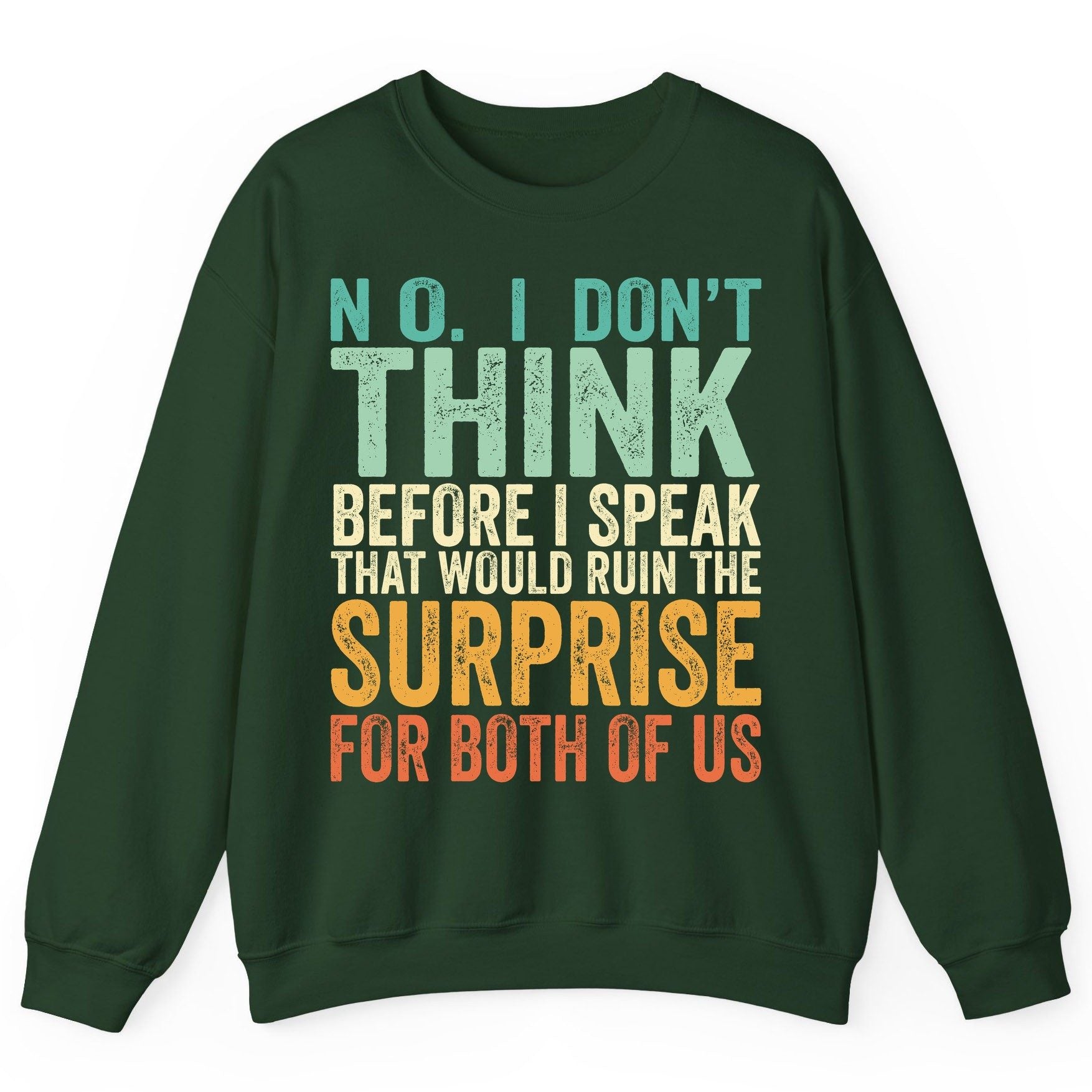 No I Don't Think Before I Speak That Would Ruin the Surprise for Both of US sarcastic humor Sweatshirt Forest Green product