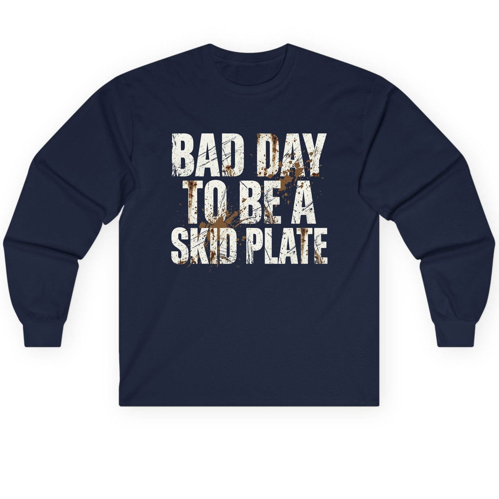 BAD DAY TO BE a SKID PLATE Funny Off-Roading Long Sleeve Tee - product mockup - Navy