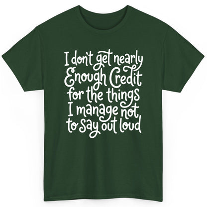 I Don't Get Nearly Enough Credit for the Things I Manage Not to Say Out Loud sarcastic humor T-Shirt Forest Green product
