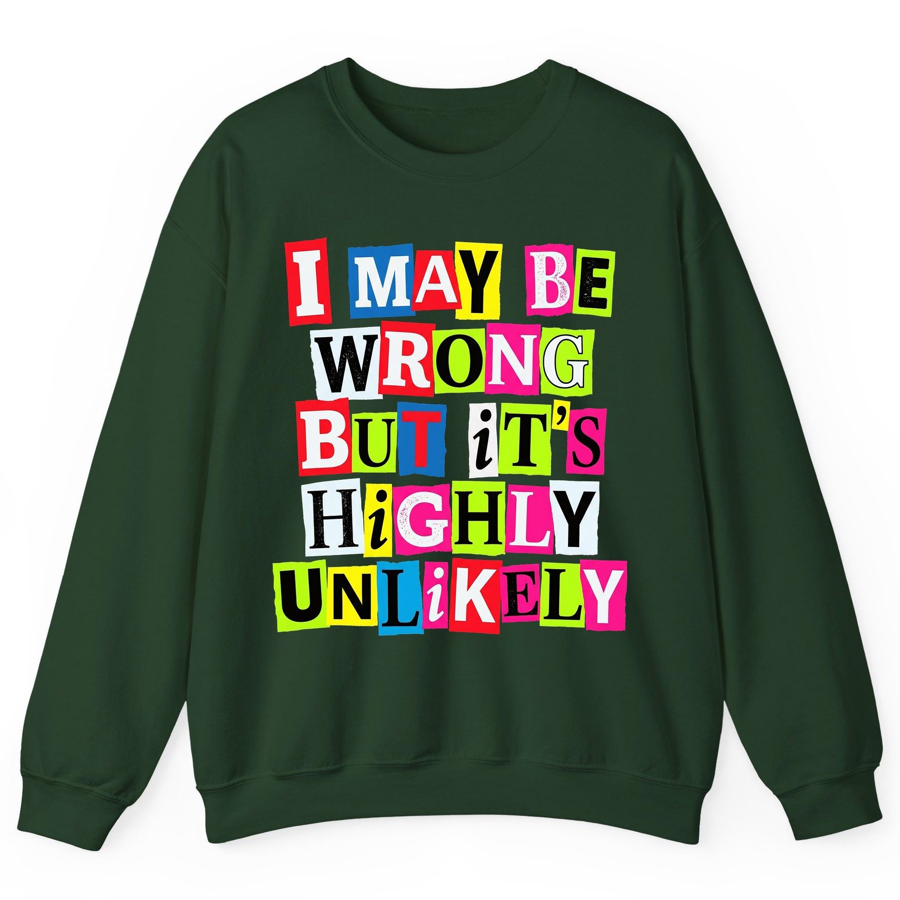 I MAY BE WRONG BUT It's HIGHLY Unlikely Sweatshirt - product mockup - Forest Green