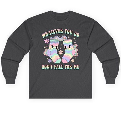 Whatever You Do Don't Fall for Me funny socks Long Sleeve Tee Dark Heather product mockup