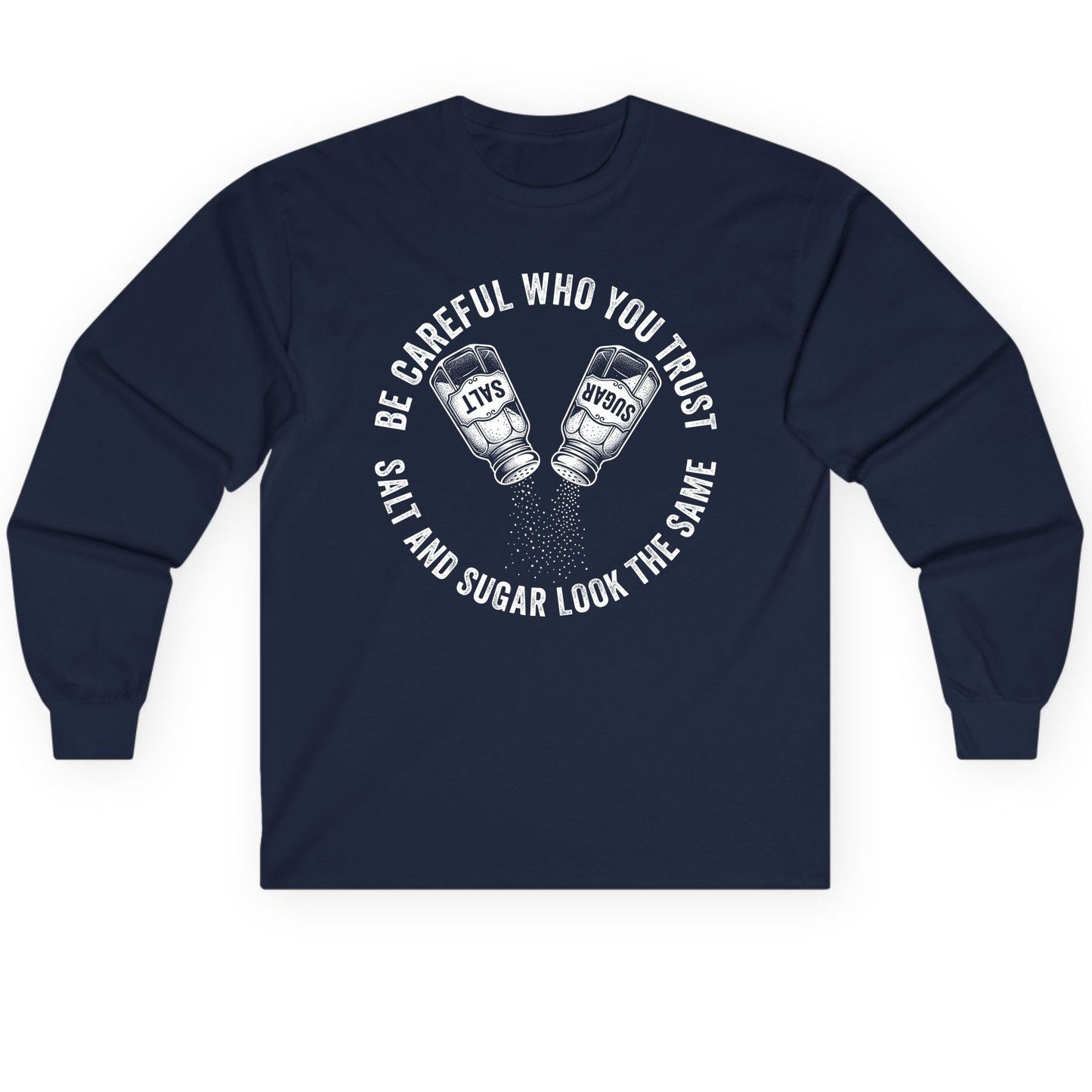 BE Careful WHO YOU TRUST SALT AND SUGAR LOOK THE SAME Long Sleeve Tee - product mockup - Navy