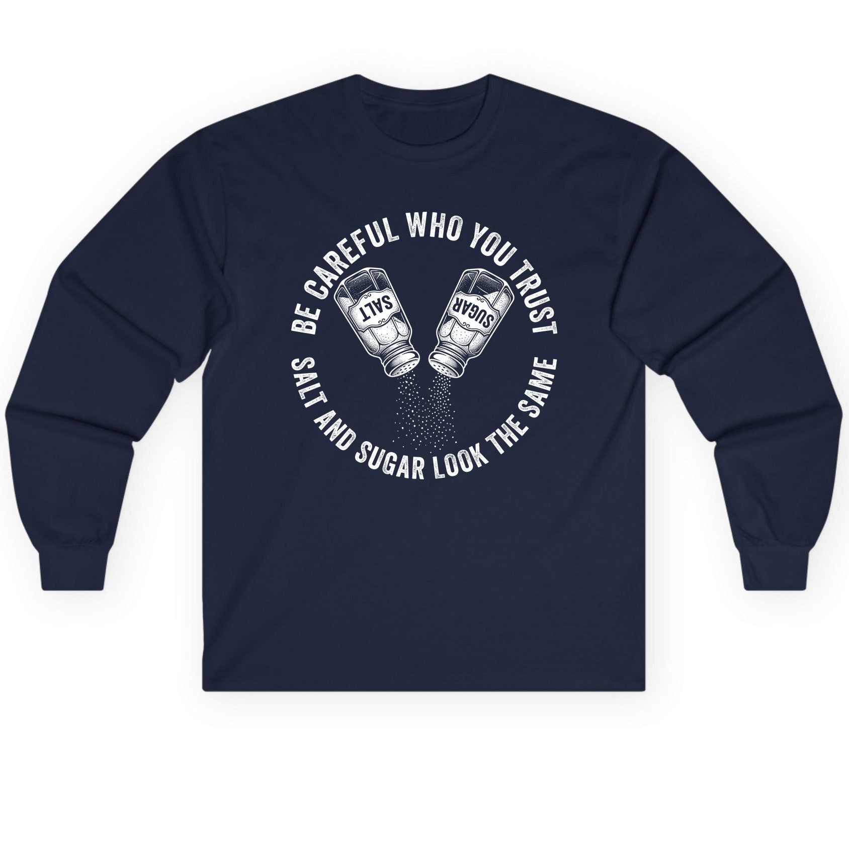 BE Careful WHO YOU TRUST SALT AND SUGAR LOOK THE SAME Long Sleeve Tee - product mockup - Navy