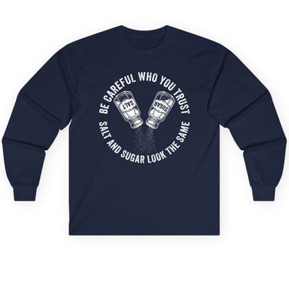 BE Careful WHO YOU TRUST SALT AND SUGAR LOOK THE SAME Long Sleeve Tee - product mockup - Navy