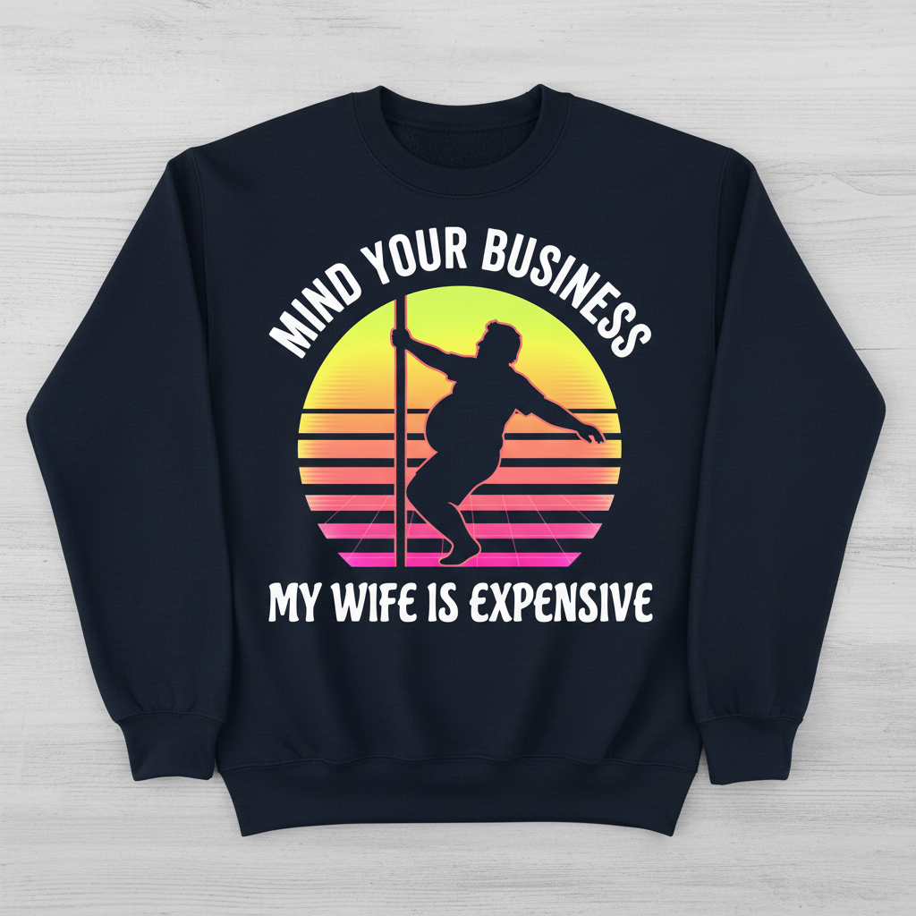 Mind Your Business My Wife Is Expensive Funny Pole Dancer Design Sweatshirt - Navy
