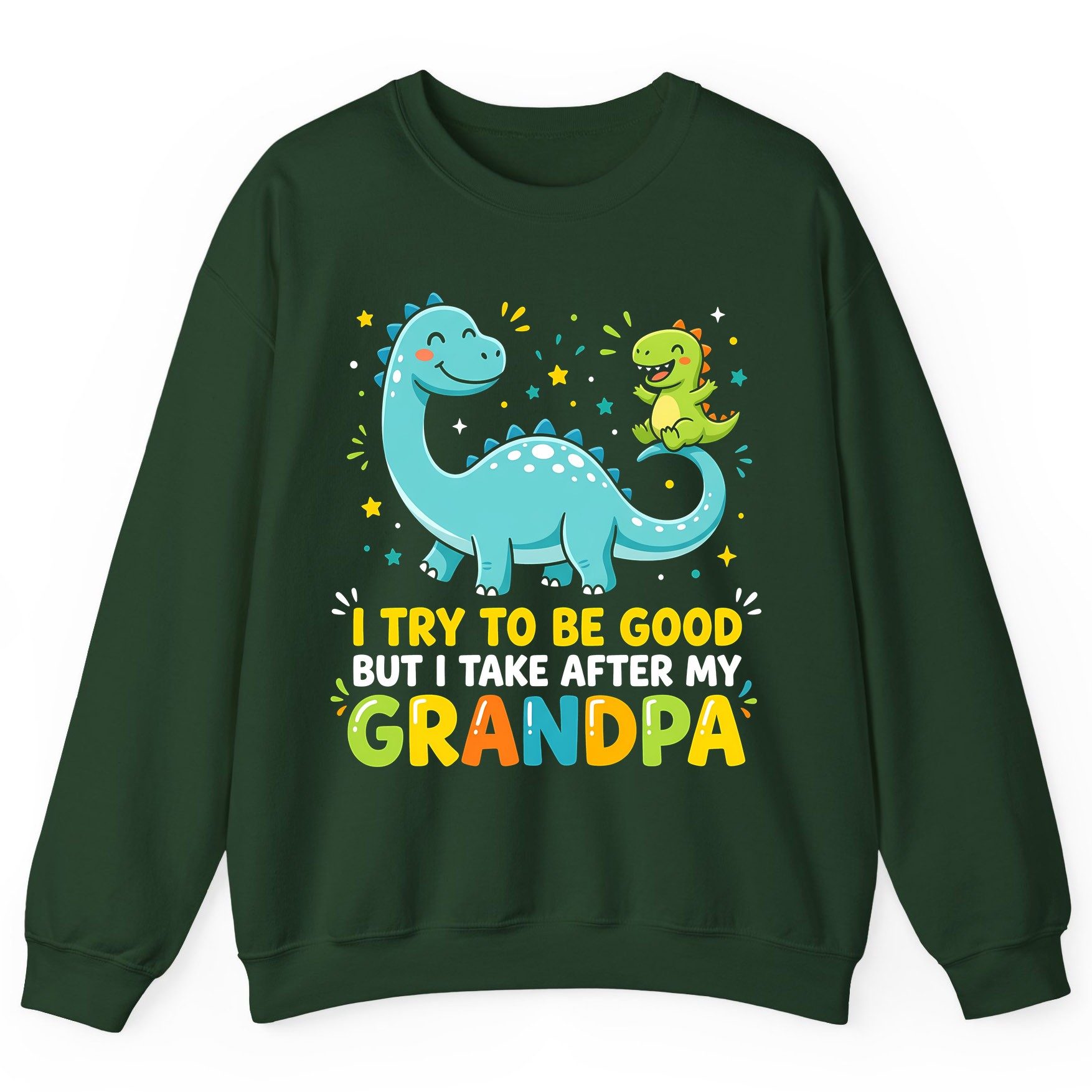 I TRY TO BE GOOD BUT I TAKE AFTER MY Grandpa Funny Dinosaur Sweatshirt - product mockup - Forest Green