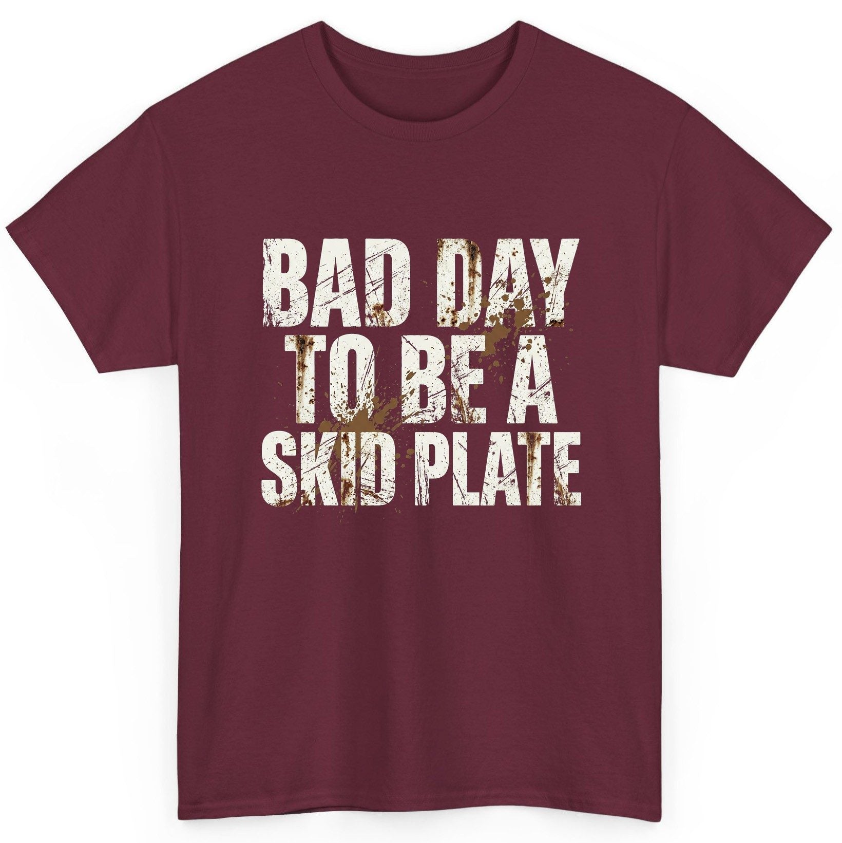 BAD DAY TO BE a SKID PLATE Funny Off-Roading T-Shirt - product mockup - Maroon
