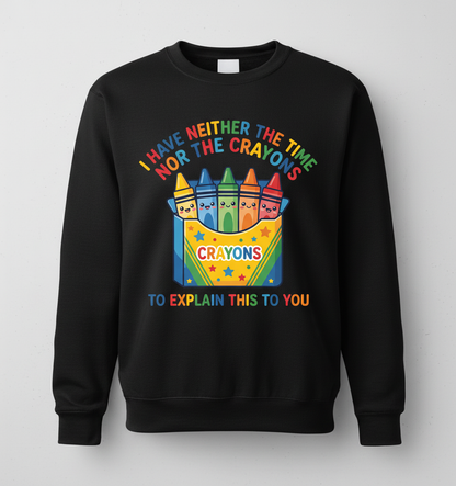 I Have Neither The Time Nor The Crayons Funny Sarcastic Design Sweatshirt - Black