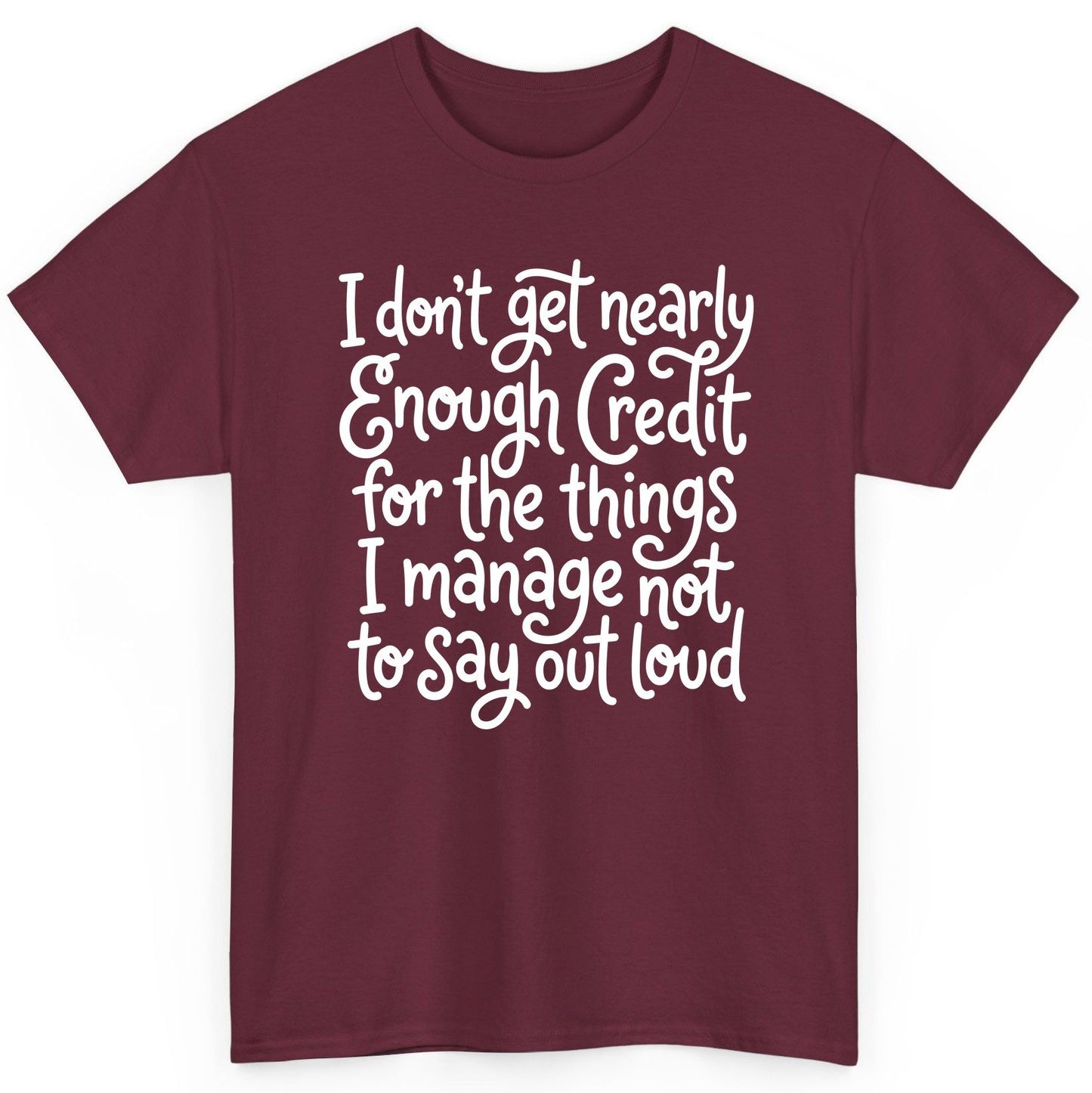 I Don't Get Nearly Enough Credit for the Things I Manage Not to Say Out Loud sarcastic humor T-Shirt Maroon product mockup