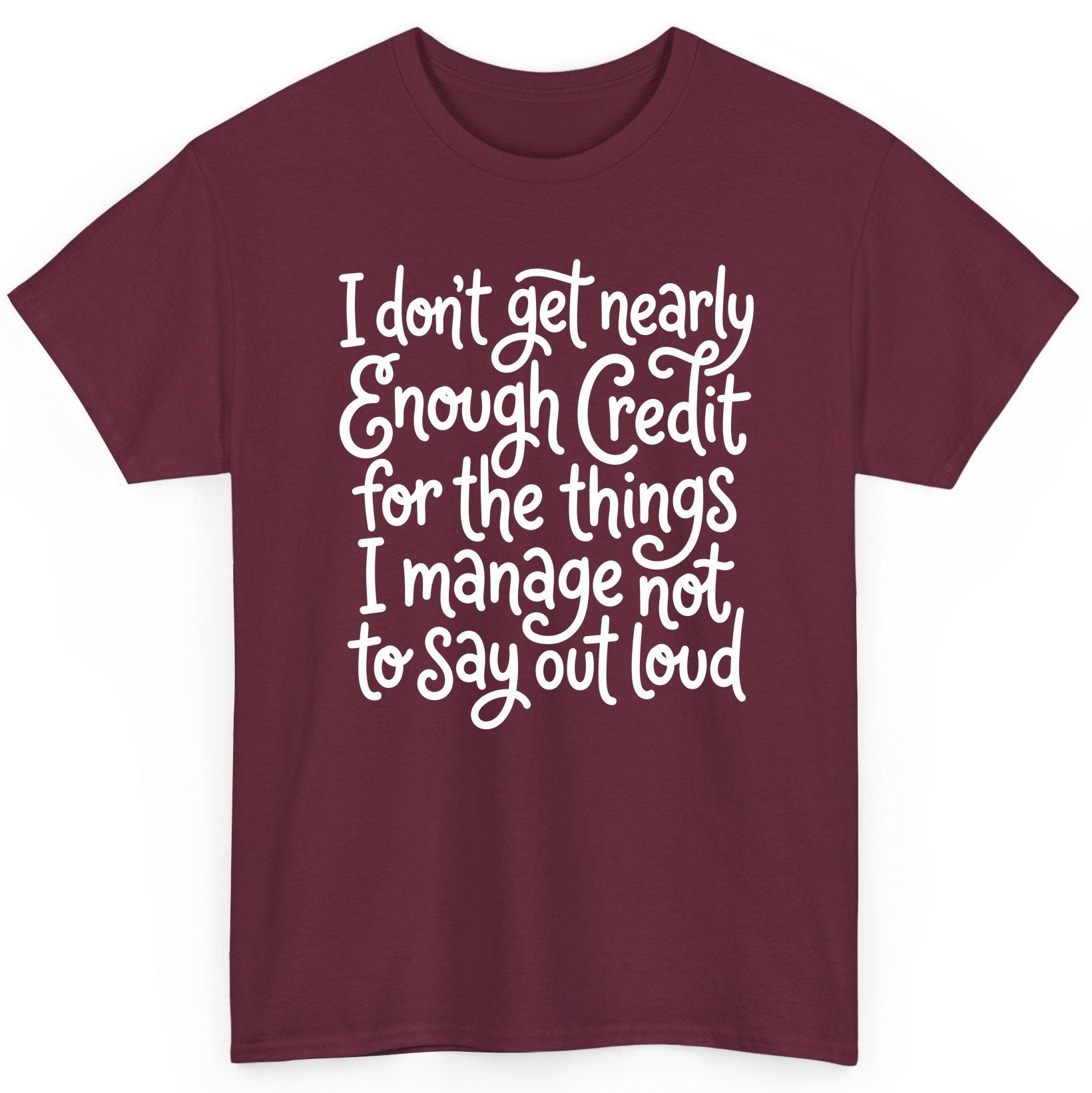 I Don't Get Nearly Enough Credit for the Things I Manage Not to Say Out Loud sarcastic humor T-Shirt Maroon product mockup
