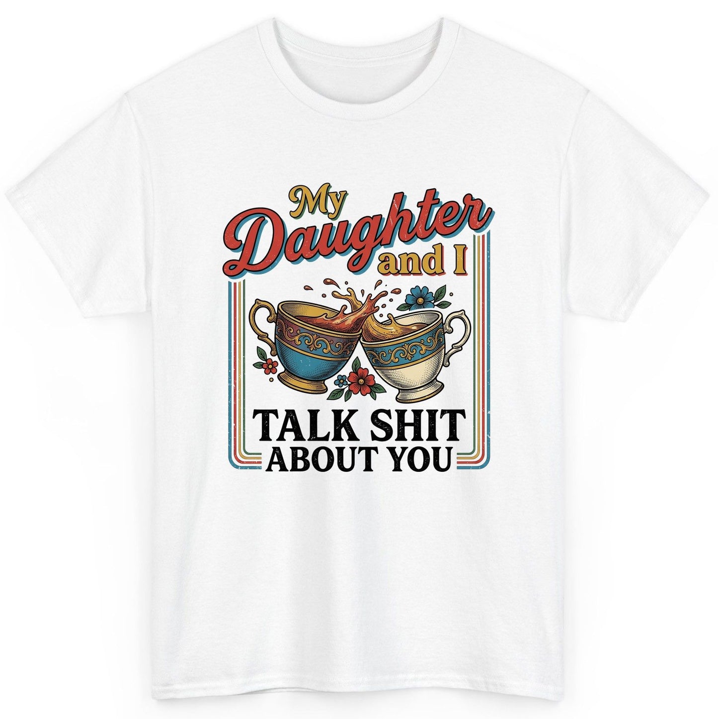 My Daughter and I Talk Shit About You T-Shirt - product mockup - White