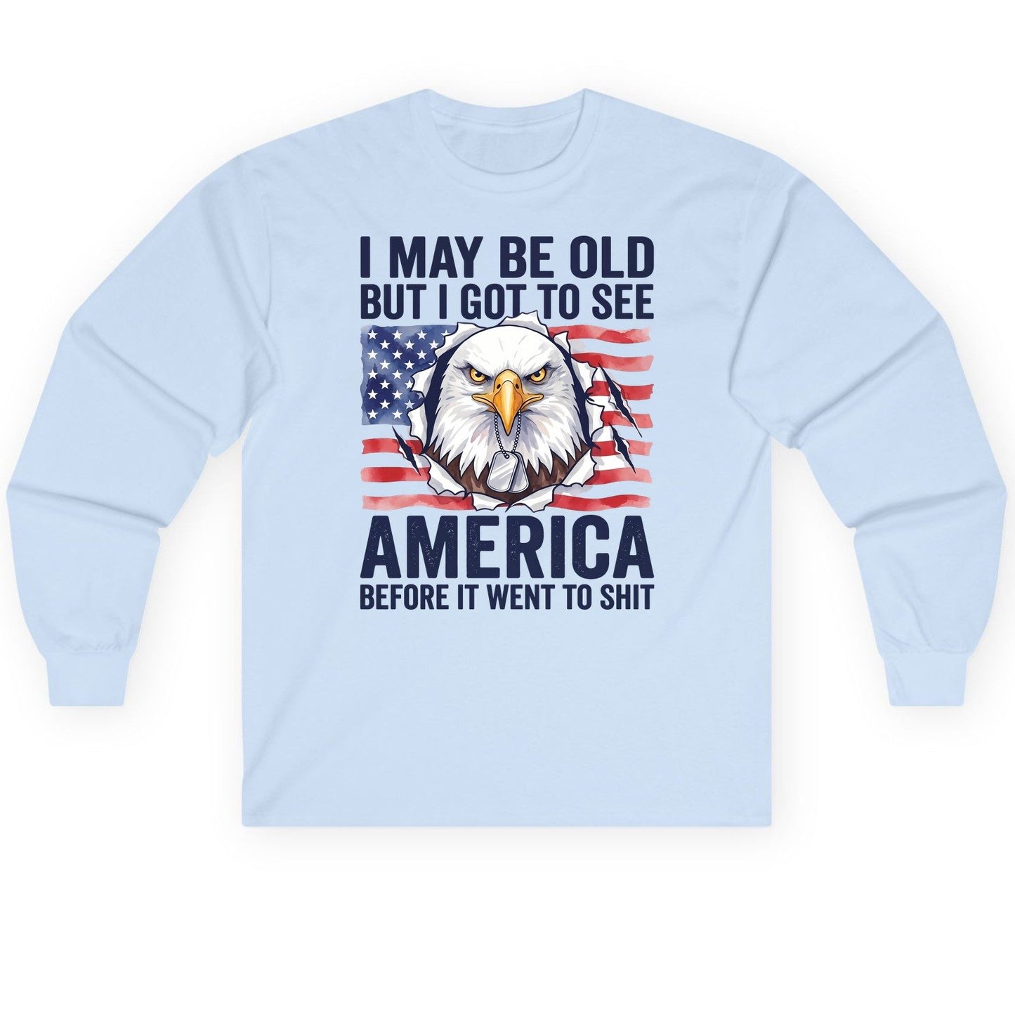 I MAY BE OLD BUT I GOT TO SEE America BEFORE IT WENT Long Sleeve Tee - product mockup - Light Blue