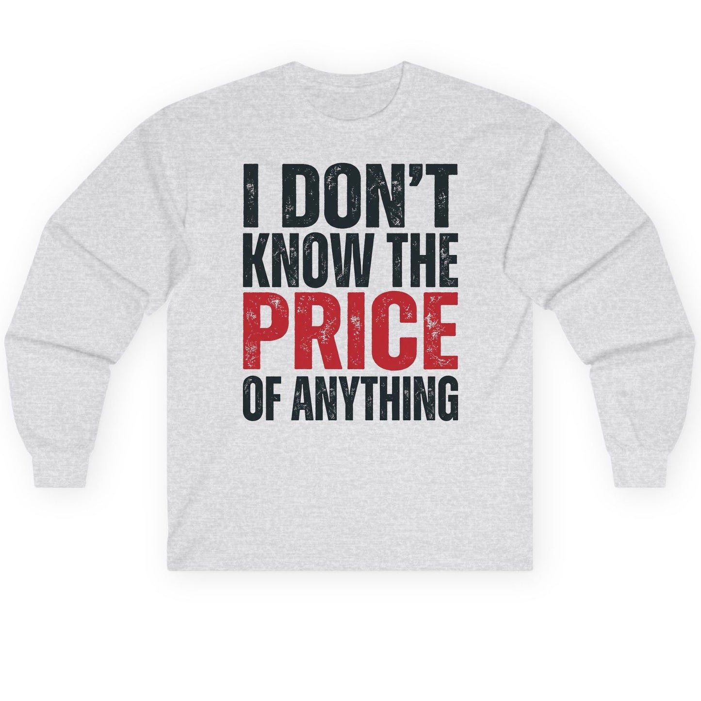 I DON'T KNOW THE PRICE OF Anything Long Sleeve Tee - product mockup - Ash