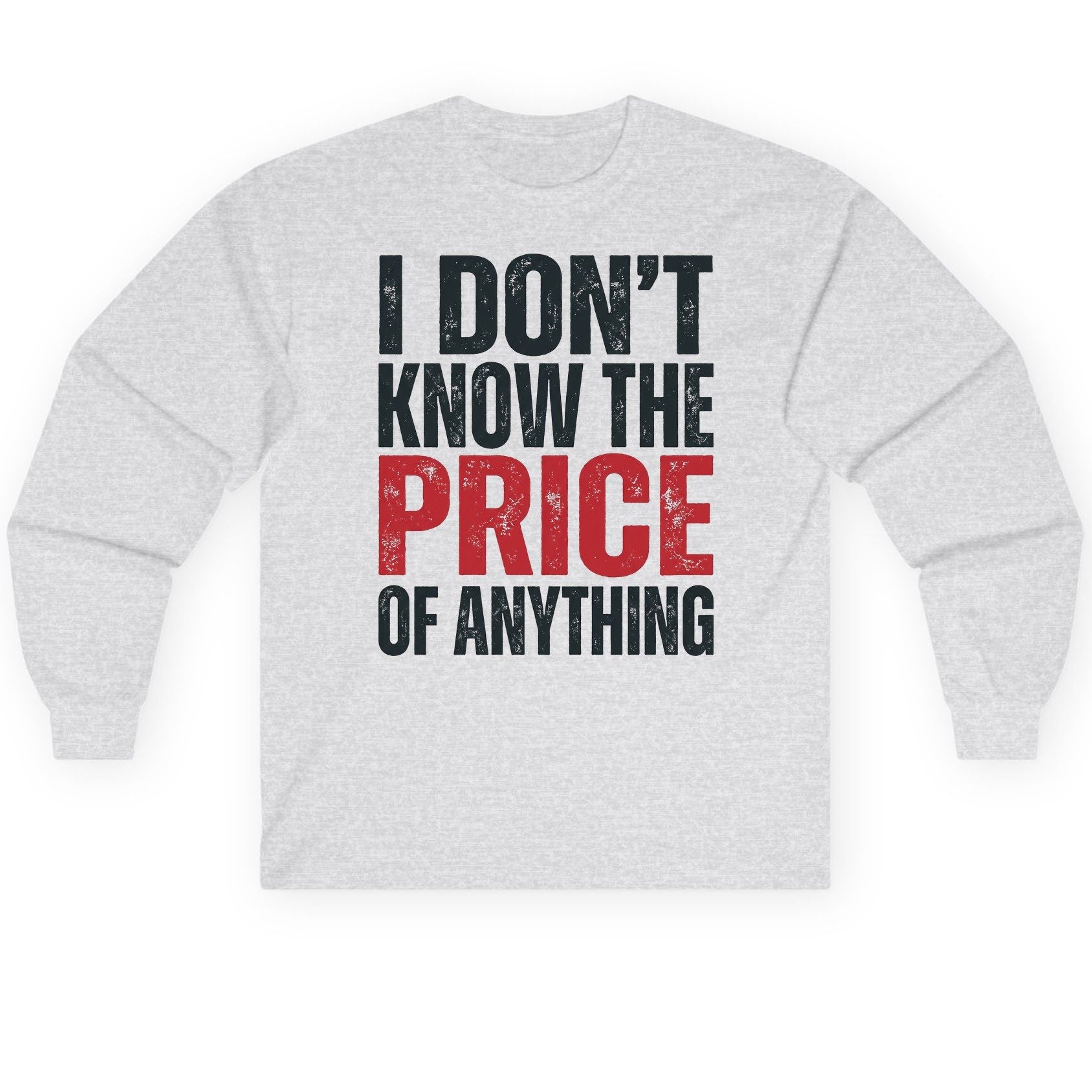 I DON'T KNOW THE PRICE OF Anything Long Sleeve Tee - product mockup - Ash