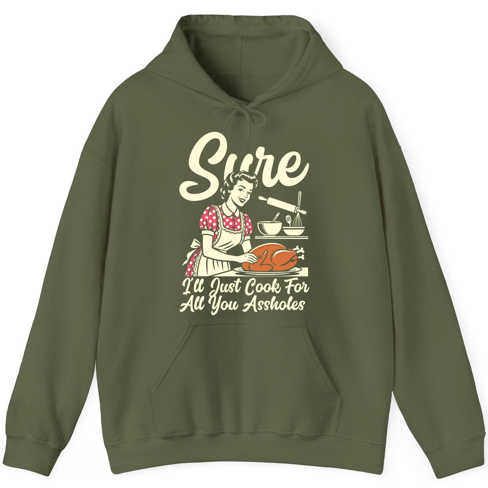 Sure I'll Just Cook for All You Assholes sarcastic housewife Hoodie Military Green product mockup