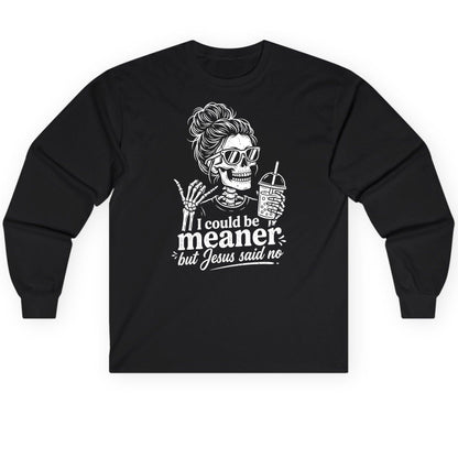 I Could Be Meaner but Jesus Said No Long Sleeve Tee - product mockup - Black