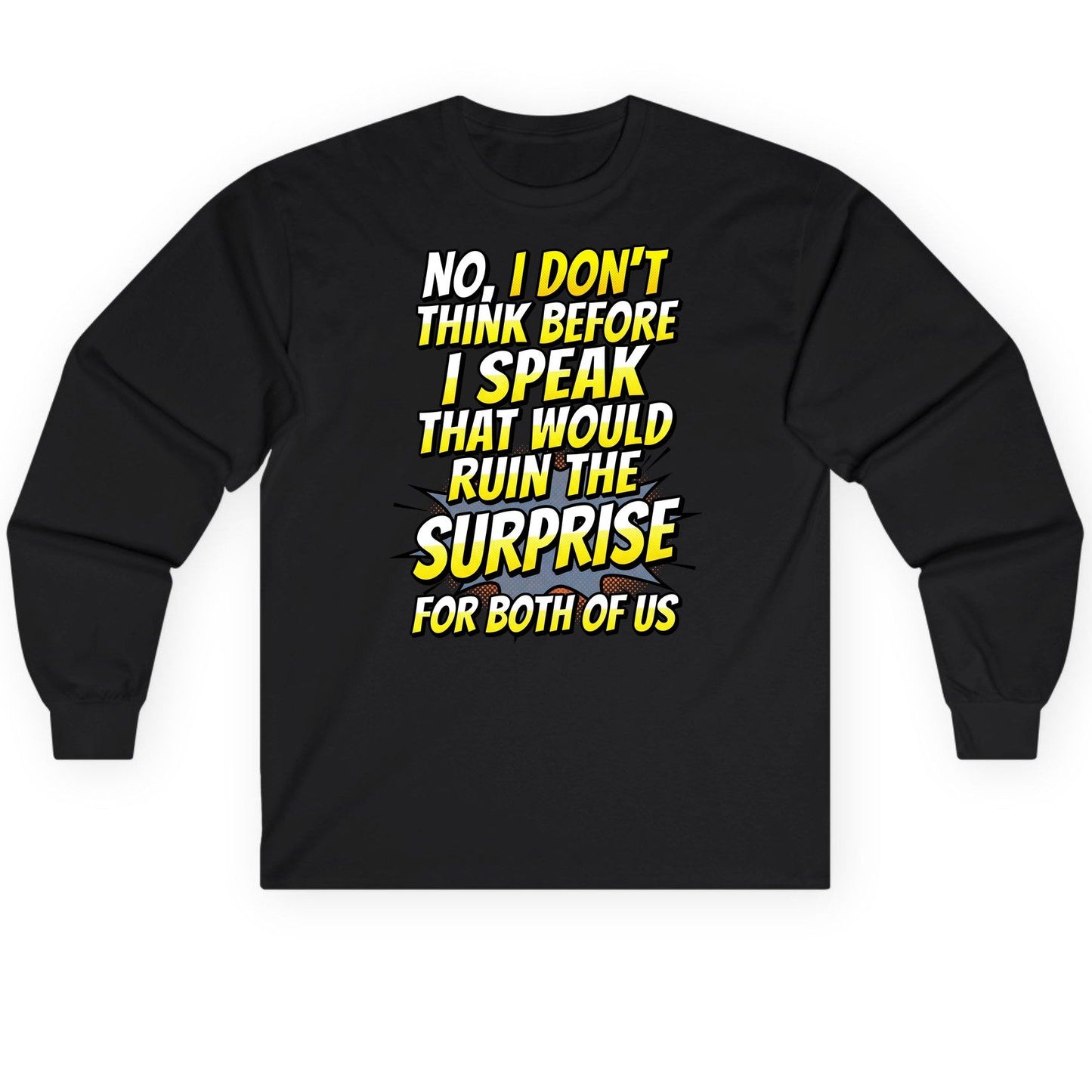 No, I Don't Think Before I Speak That Would Ruin the Surprise for Both of US sarcastic humor Long Sleeve Tee Black product