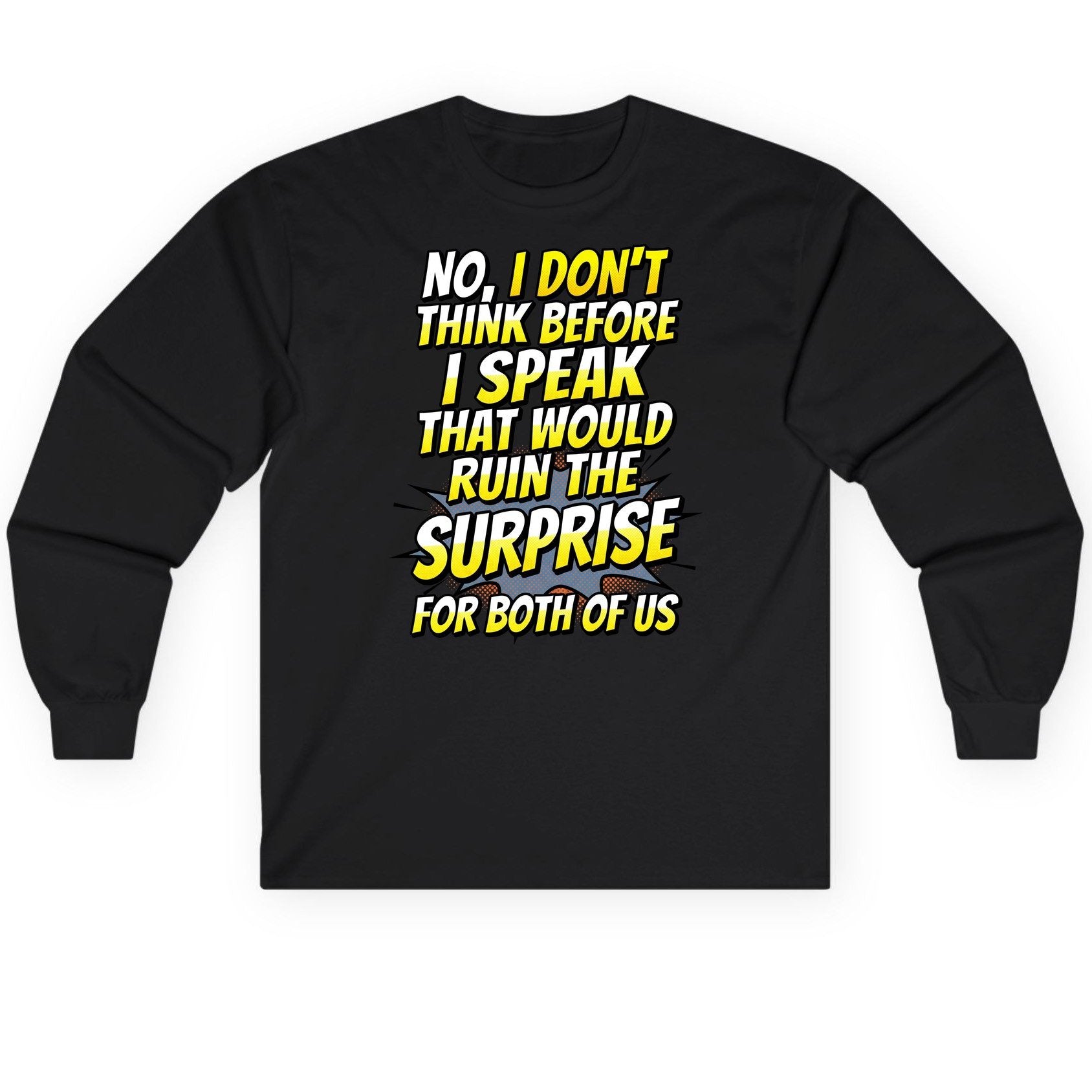 No, I Don't Think Before I Speak That Would Ruin the Surprise for Both of US sarcastic humor Long Sleeve Tee Black product