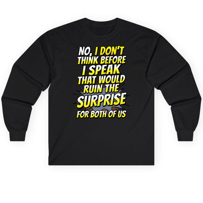 No, I Don't Think Before I Speak That Would Ruin the Surprise for Both of US sarcastic humor Long Sleeve Tee Black product