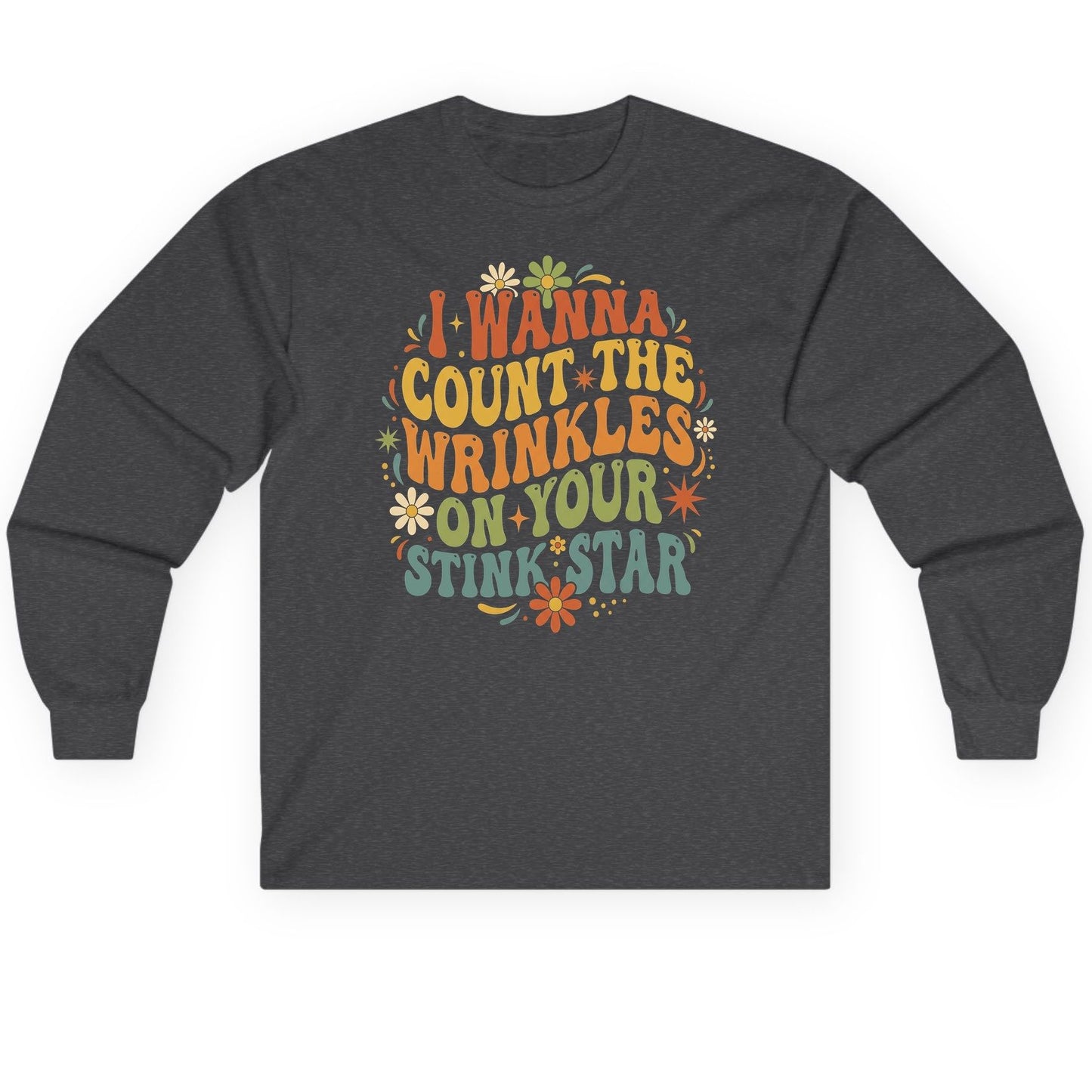 I WANNA COUNT THE Wrinkles ON YOUR STINK STAR Long Sleeve Tee - product mockup - Dark Heather