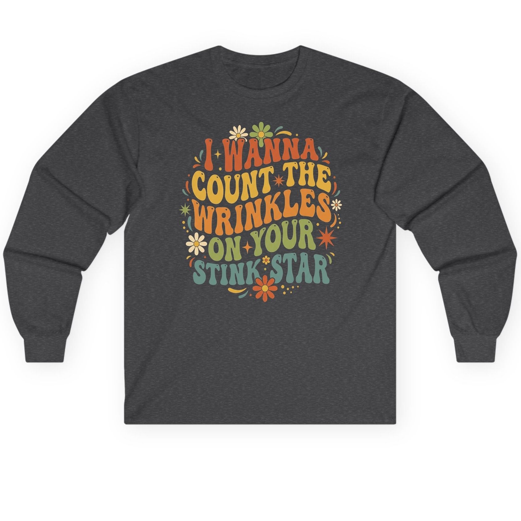 I WANNA COUNT THE Wrinkles ON YOUR STINK STAR Long Sleeve Tee - product mockup - Dark Heather