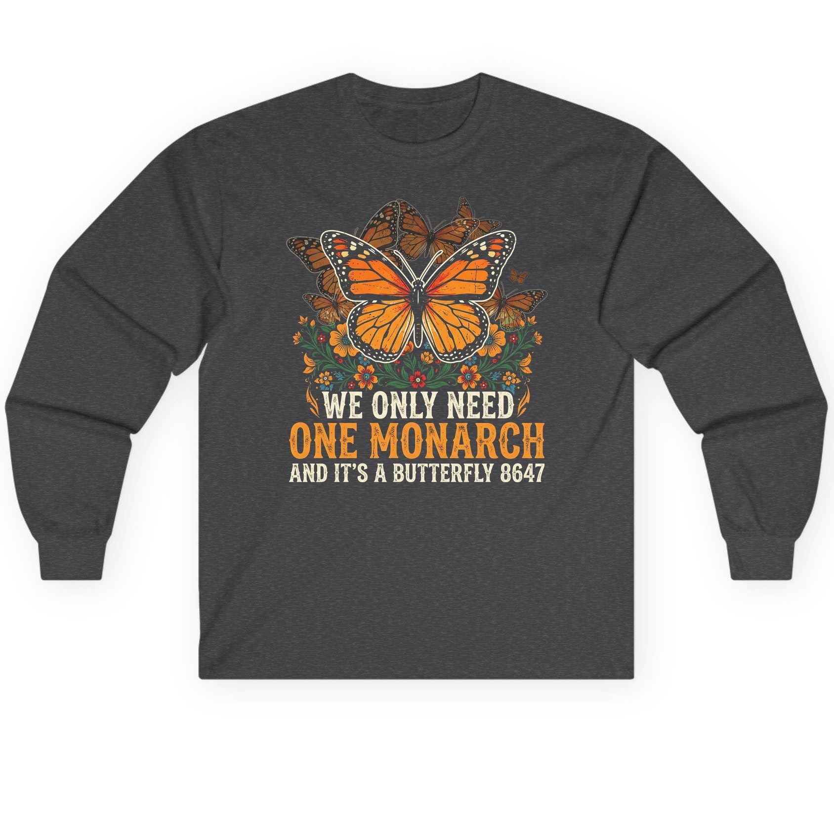 WE ONLY NEED ONE Monarch AND IT'S a Butterfly 8647 Long Sleeve Tee - product mockup - Dark Heather