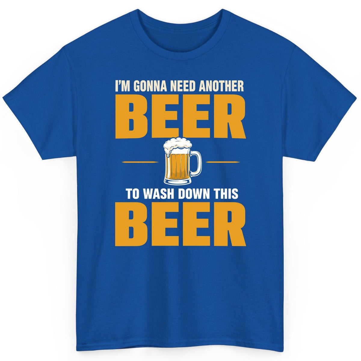 I'm Gonna Need Another Beer to Wash Down This Beer beer drinking T-Shirt Royal product mockup