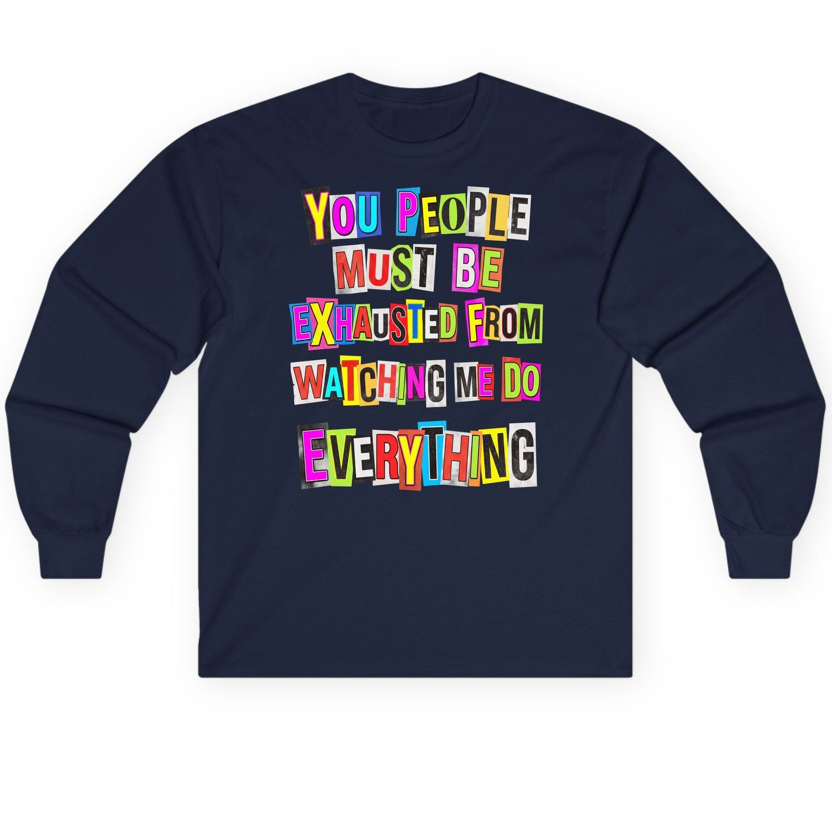 YOU PEOPLE MUST BE Exhausted FROM Watching ME DO Long Sleeve Tee - product mockup - Navy