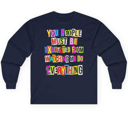 YOU PEOPLE MUST BE Exhausted FROM Watching ME DO Long Sleeve Tee - product mockup - Navy