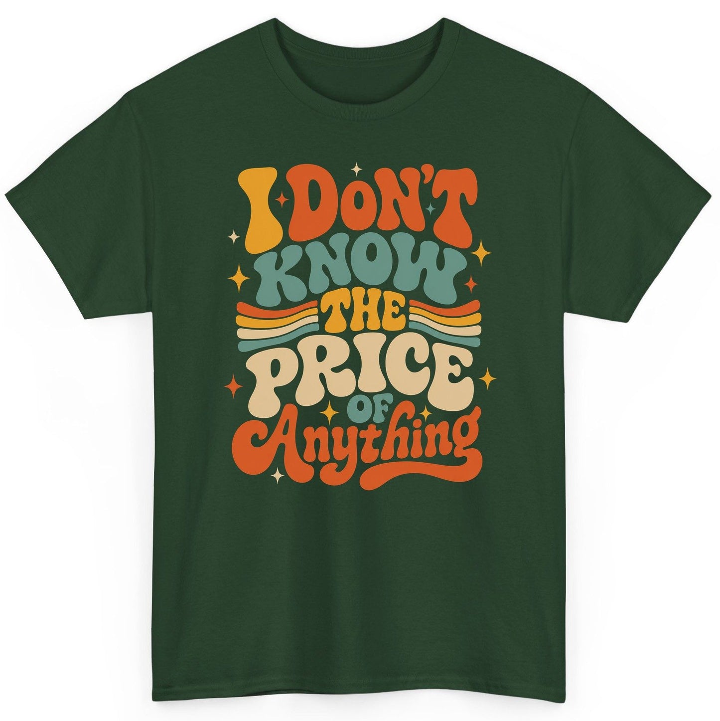 I DON'T KNOW THE PRICE OF Anything T-Shirt - product mockup - Forest Green