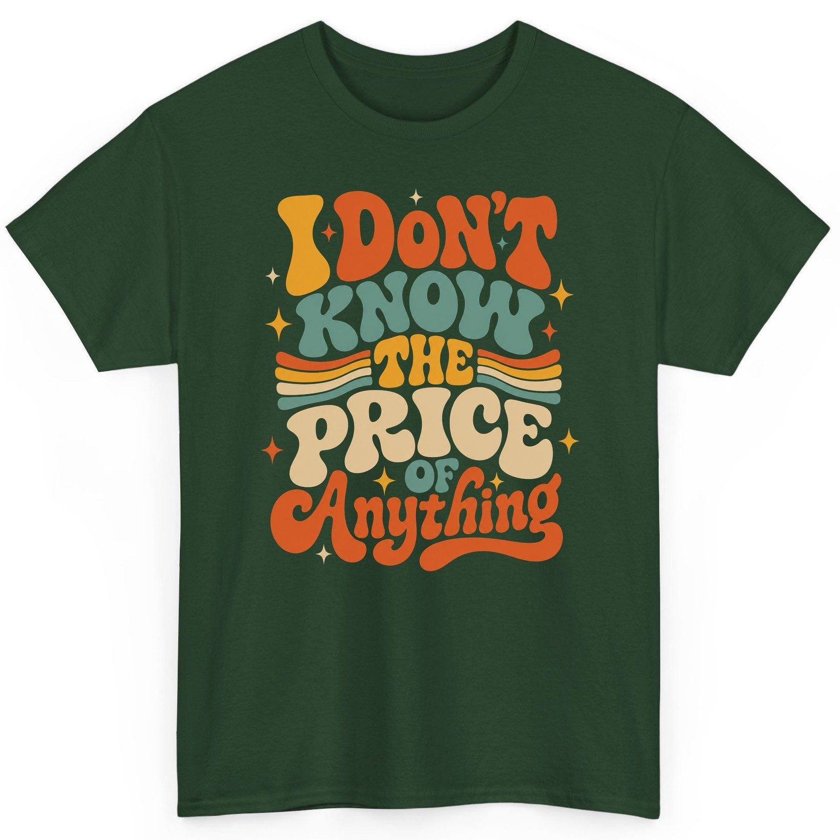 I DON'T KNOW THE PRICE OF Anything T-Shirt - product mockup - Forest Green