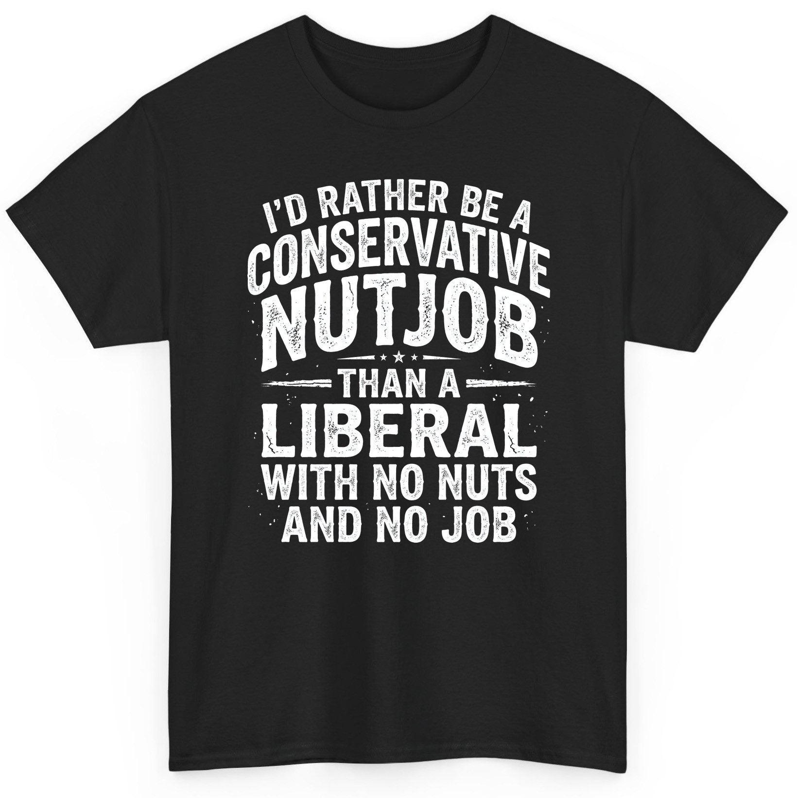 I'D RATHER BE a Conservative NUTJOB THAN a Liberal WITH NO T-Shirt - product mockup - Black