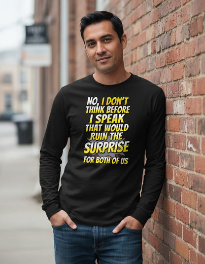 No, I Don't Think Before I Speak That Would Ruin the Surprise for Both of US sarcastic humor Long Sleeve Tee Black lifestyle