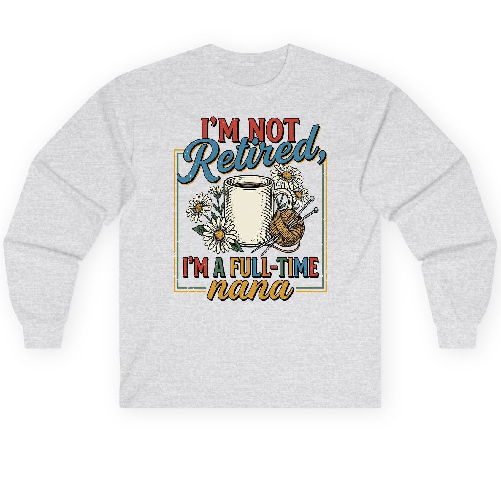 I'M NOT Retired I'M a Full-Time Nana Retro Grandmother Long Sleeve Tee - product mockup - Ash